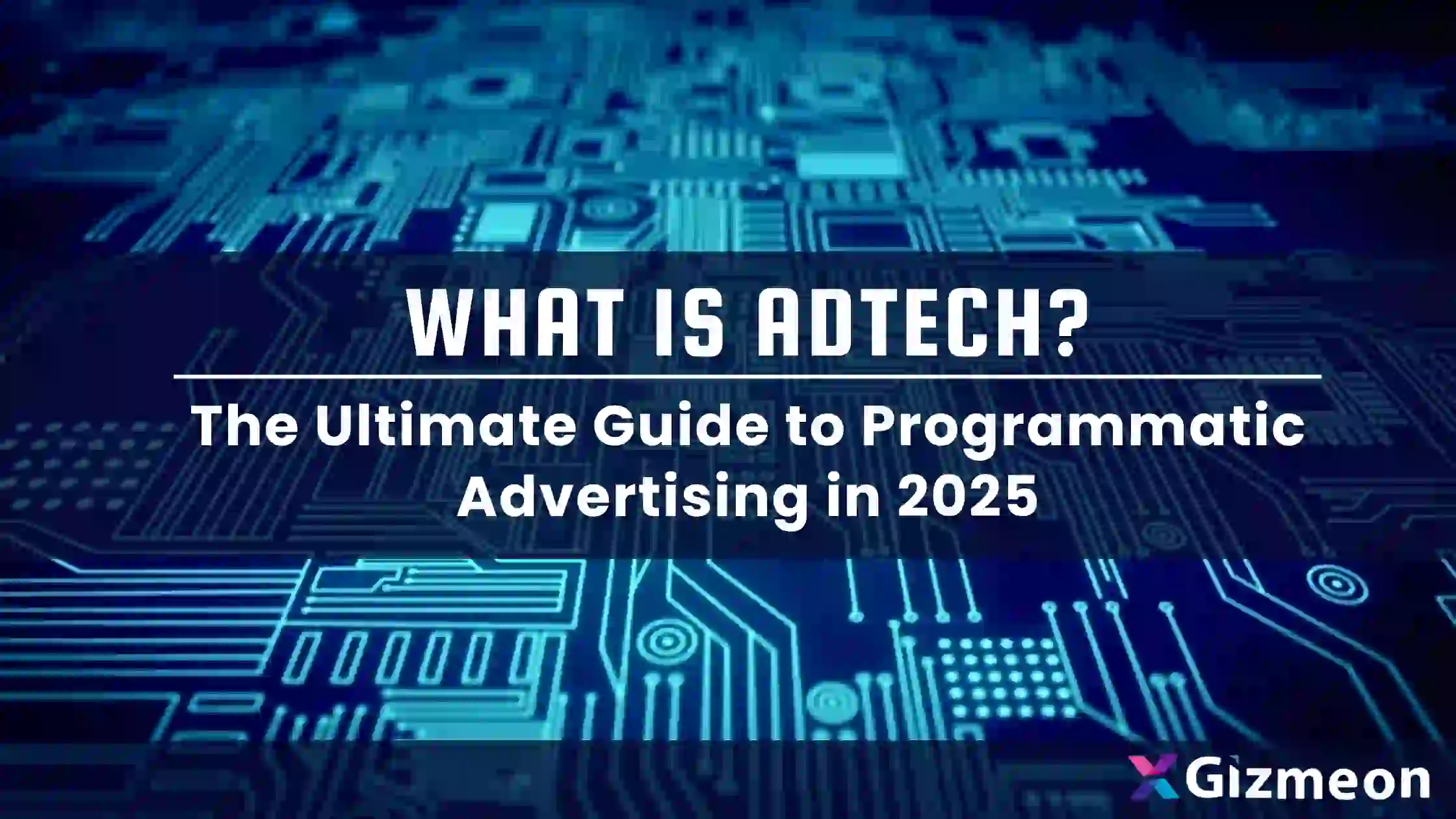 What Is AdTech? A Complete Beginner’s Guide to Advertising Technology in 2025