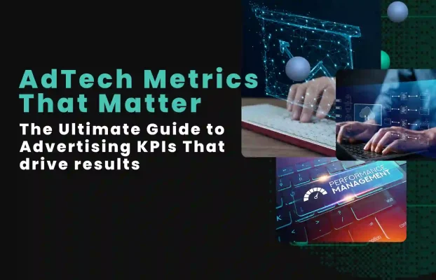 AdTech Metrics That Matter: Advertising KPIs You Should Actually Track for Better ROI
