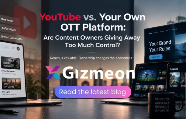 YouTube vs. Your Own OTT Platform: Are Content Owners Giving Away Too Much Control?